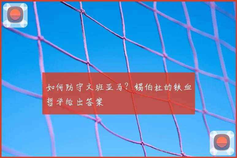 如何防守文班亚马?锡伯杜的铁血哲学给出答案