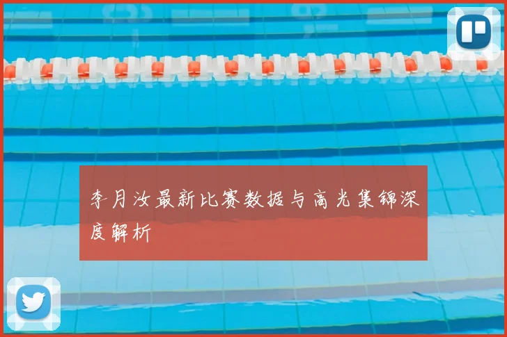李月汝最新比赛数据与高光集锦深度解析