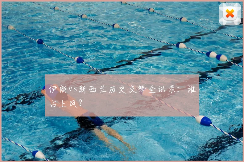 伊朗vs新西兰历史交锋全记录：谁占上风？